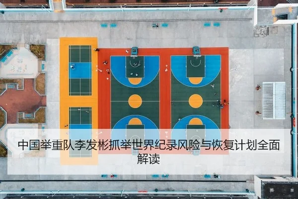 中国举重队李发彬抓举世界纪录风险与恢复计划全面解读